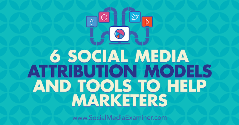 6 Μοντέλα και εργαλεία απόδοσης μάρκετινγκ κοινωνικών μέσων για να βοηθήσετε τους επαγγελματίες του μάρκετινγκ από τον Marvelous Aham-adi στο Social Media Examiner.