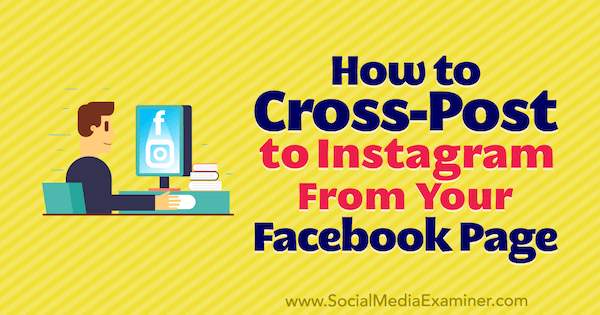 Πώς να κάνετε Cross-Post στο Instagram από τη σελίδα σας στο Facebook από την Jenn Herman στο Social Media Examiner.