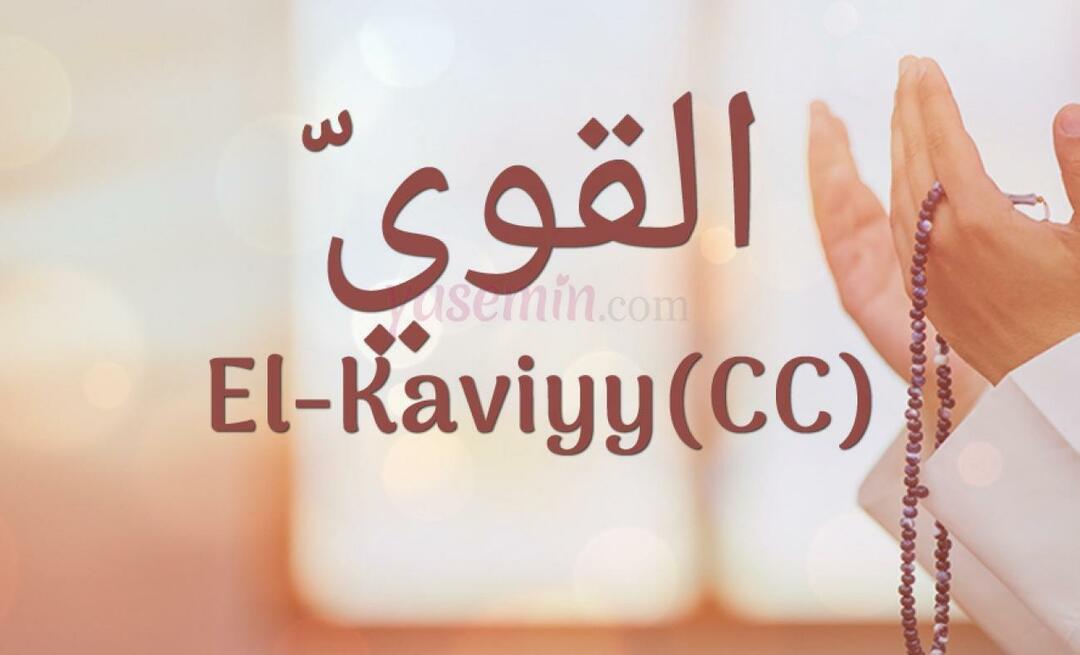 Τι σημαίνει η λέξη El-Kaviyy (cc) στο Esma-ul Husna; Ποιες είναι οι αρετές του al-Kaviyy;