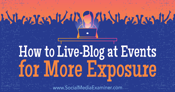 Πώς να ζείτε-Blog σε εκδηλώσεις για περισσότερη έκθεση από την Holly Chessman στο Social Media Examiner.