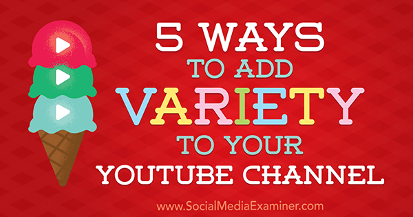 5 τρόποι για να προσθέσετε ποικιλία στο κανάλι σας στο YouTube από την Ana Gotter στο Social Media Examiner.