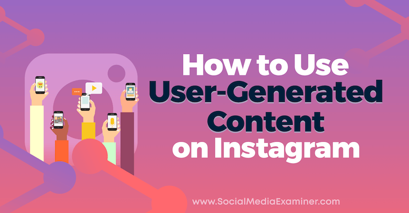 Πώς να χρησιμοποιήσετε περιεχόμενο που δημιουργήθηκε από το χρήστη στο Instagram από την Jenn Herman στο Social Media Examiner.