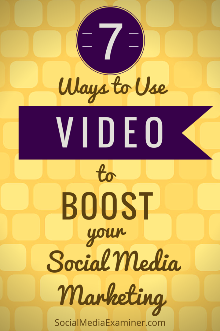 7 τρόποι για να χρησιμοποιήσετε το βίντεο για να ενισχύσετε το μάρκετινγκ κοινωνικών μέσων: Social Media Examiner