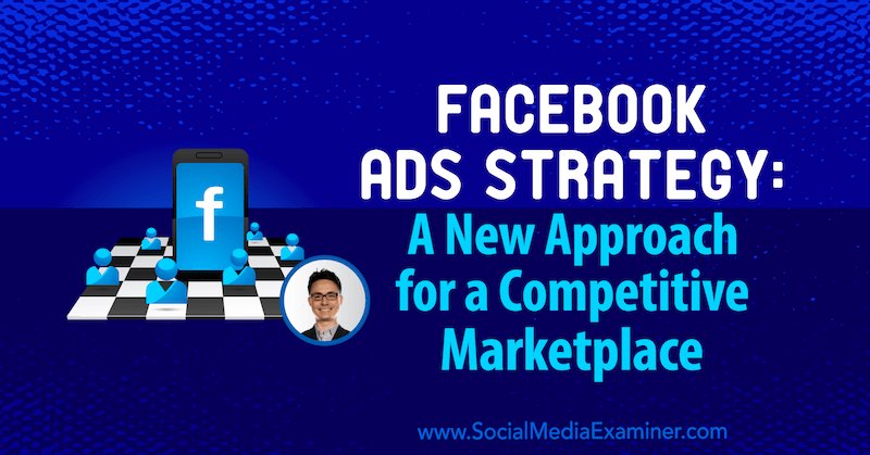 Στρατηγική διαφημίσεων στο Facebook: Μια νέα προσέγγιση για μια ανταγωνιστική αγορά που περιέχει πληροφορίες από τον Nicholas Kusmich στο Social Media Marketing Podcast.