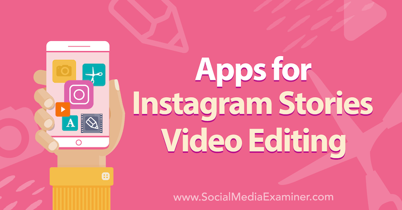 Εφαρμογές για την επεξεργασία ιστοριών Instagram Stories από τον Alex Beadon στο Social Media Examiner.