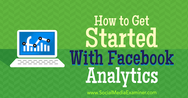 Πώς να ξεκινήσετε με το Facebook Analytics από τον Bill Widmer στο Social Media Examiner.