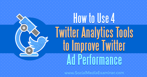 Πώς να χρησιμοποιήσετε 4 εργαλεία Twitter Analytics για τη βελτίωση της απόδοσης διαφήμισης Twitter από τον Dev Sharma στο Social Media Examiner.