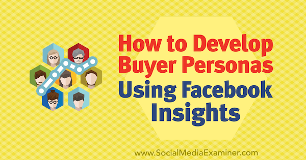 Πώς να αναπτύξετε Personas αγοραστών χρησιμοποιώντας το Facebook Insights από τον Syed Balkhi στο Social Media Examiner.