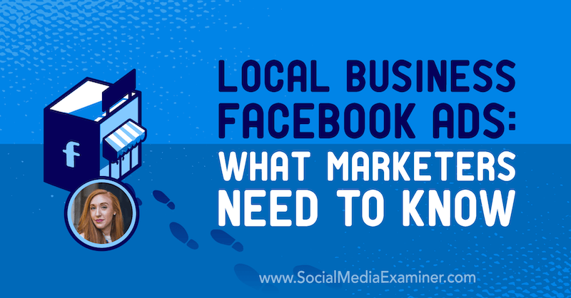 Διαφημίσεις στο Facebook για τοπικές επιχειρήσεις: Τι πρέπει να γνωρίζουν οι έμποροι που διαθέτουν πληροφορίες από την Allie Bloyd στο Social Media Marketing Podcast.