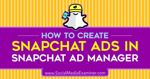 Πώς να δημιουργήσετε διαφημίσεις Snapchat στο Snapchat Ad Manager από τον Shaun Ayala στο Social Media Examiner.