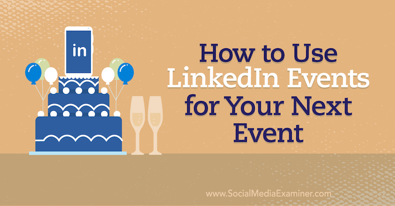 Πώς να χρησιμοποιήσετε τα συμβάντα LinkedIn για το επόμενο συμβάν σας στο Social Media Examiner.