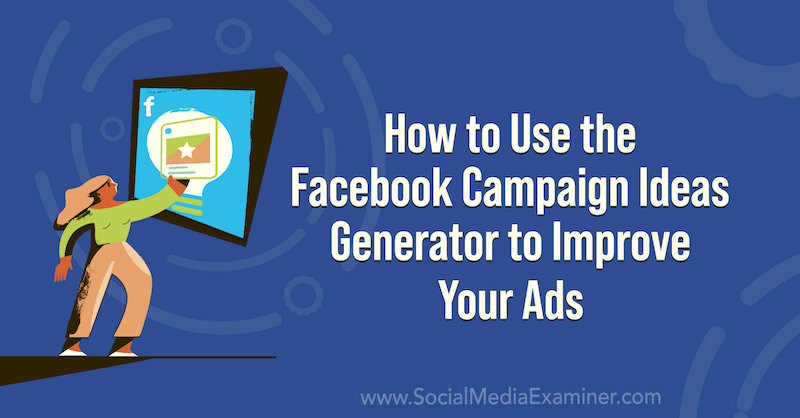 Πώς να χρησιμοποιήσετε τη γεννήτρια ιδεών καμπάνιας του Facebook για να βελτιώσετε τις διαφημίσεις σας στο Social Media Examiner.