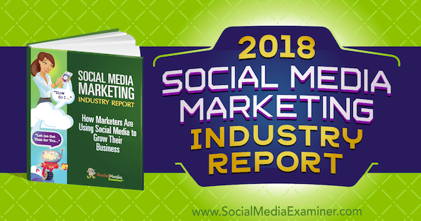 Έκθεση του Social Media Marketing Industry 2018 για το Social Media Examiner.