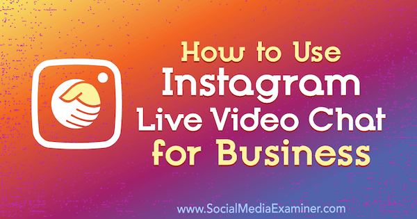 Πώς να χρησιμοποιήσετε το Instagram Live Video Chat για επιχειρήσεις από την Jenn Herman στο Social Media Examiner.