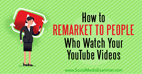 Πώς να κάνετε επαναληπτικό μάρκετινγκ σε άτομα που παρακολουθούν τα βίντεό σας στο YouTube από τον Peter Szanto στο Social Media Examiner.