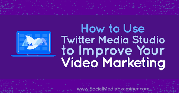 Πώς να χρησιμοποιήσετε το Twitter Media Studio για τη βελτίωση του μάρκετινγκ βίντεο από τον Dan Knowlton στο Social Media Examiner.