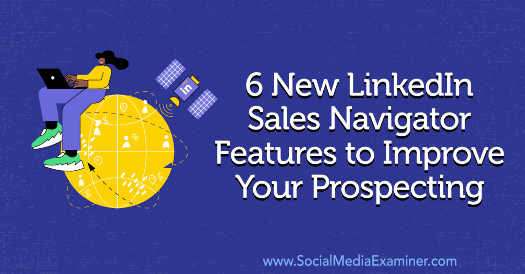6 Νέες δυνατότητες του LinkedIn Sales Navigator για τη βελτίωση του Prospecting από την Anna Sonnenberg στο Social Media Examiner.