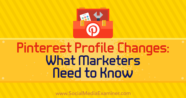 Αλλαγές προφίλ Pinterest: Τι πρέπει να γνωρίζουν οι έμποροι από την Ana Savuica στο Social Media Examiner.