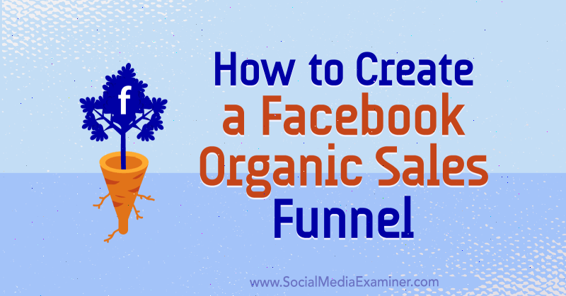 Πώς να δημιουργήσετε ένα Facebook Organic Sales Funnel από την Jessica Miller στο Social Media Examiner.