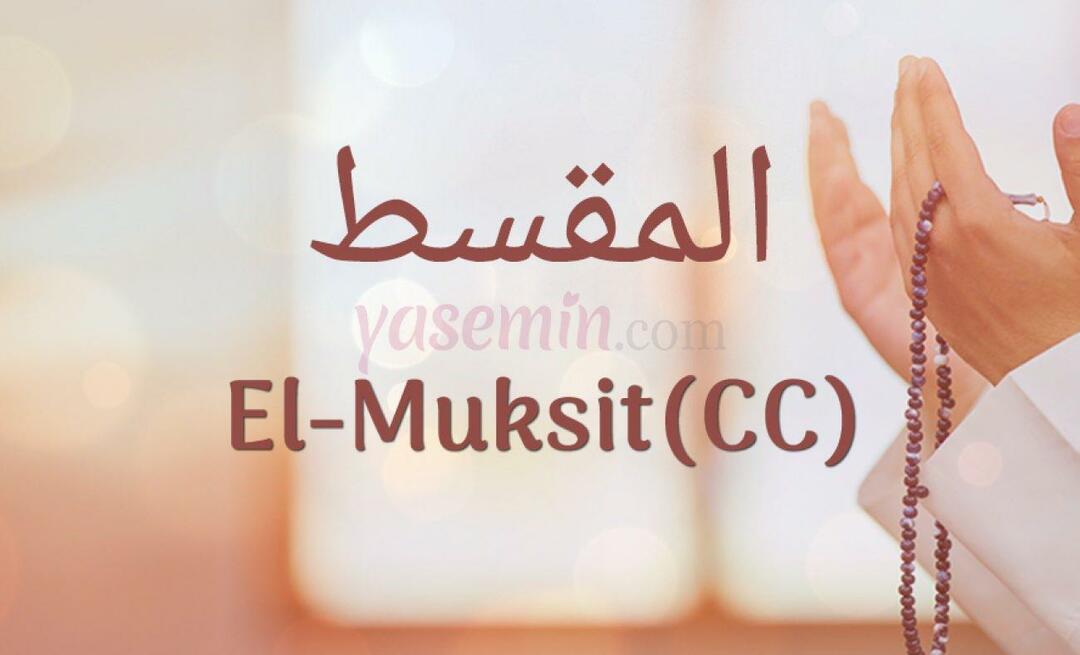 Τι σημαίνει Al-Muqsit (j.c); Ποιες είναι οι αρετές του Al-Muksit (c.c);