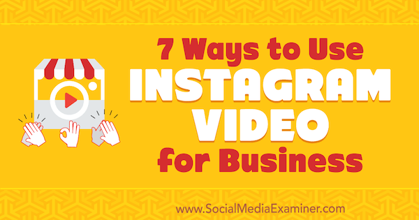 7 τρόποι χρήσης του Instagram Video for Business από τον Victor Blasco στο Social Media Examiner.