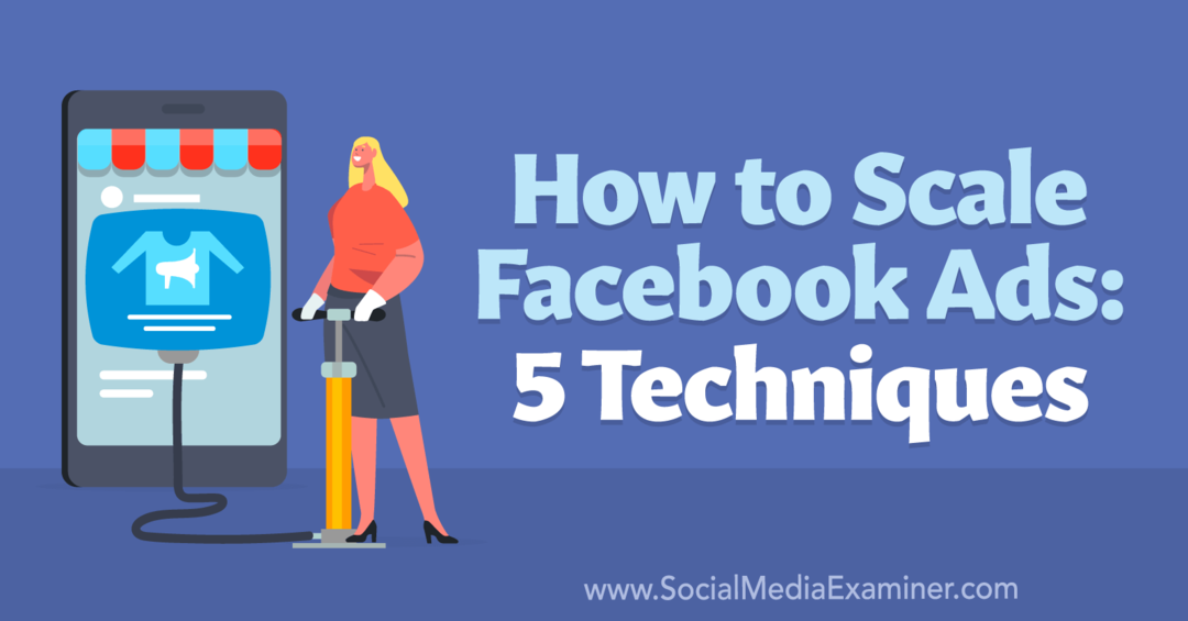 Πώς να κλιμακώσετε τις διαφημίσεις στο Facebook: 5 Techniques-Social Media Examiner