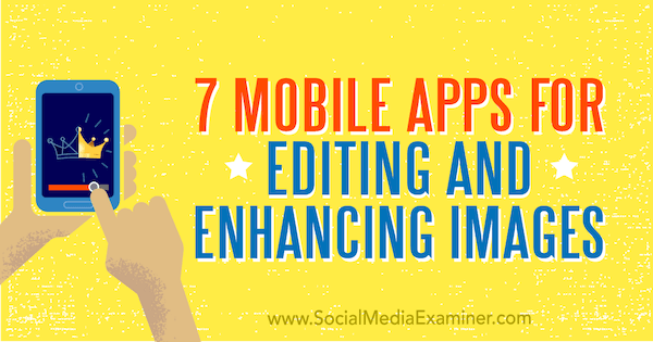 7 εφαρμογές για κινητά για επεξεργασία και βελτίωση εικόνων από την Tabitha Carro στο Social Media Examiner.