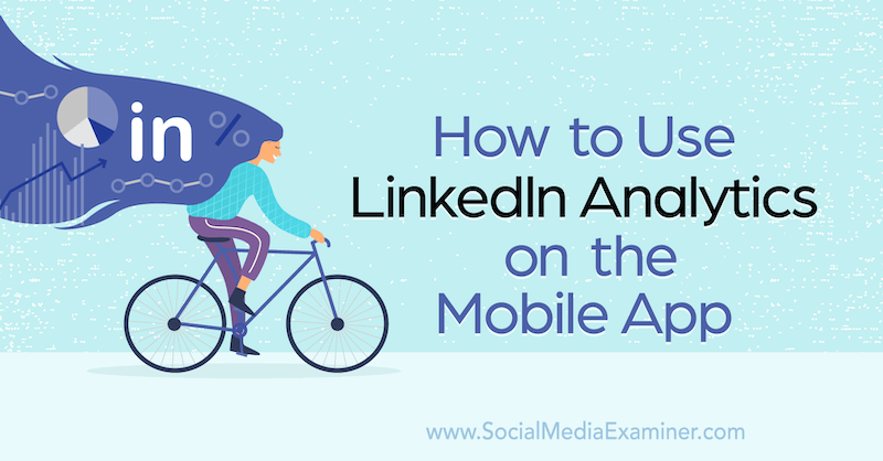 Πώς να χρησιμοποιήσετε το LinkedIn Analytics στην εφαρμογή για κινητά από την Louise Brogan στο Social Media Examiner.