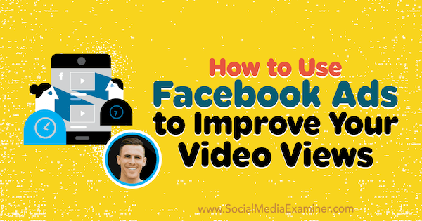 Πώς να χρησιμοποιήσετε τις διαφημίσεις Facebook για να βελτιώσετε τις προβολές του βίντεο σας: Social Media Examiner