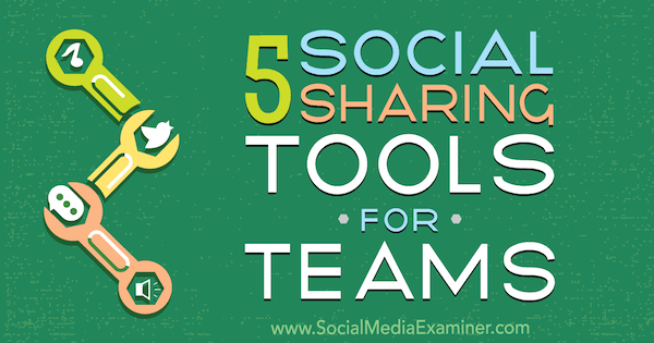 5 Κοινωνικά εργαλεία κοινής χρήσης για ομάδες από την Cynthia Johnson στο Social Media Examiner.