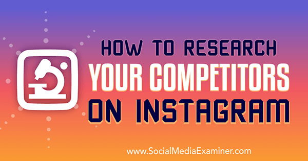 Πώς να ερευνήσετε τους ανταγωνιστές σας στο Instagram από τον Hiral Rana στο Social Media Examiner.