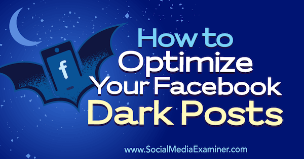 Πώς να βελτιστοποιήσετε τις σκοτεινές αναρτήσεις σας στο Facebook από τον Eleanor Pierce στο Social Media Examiner.
