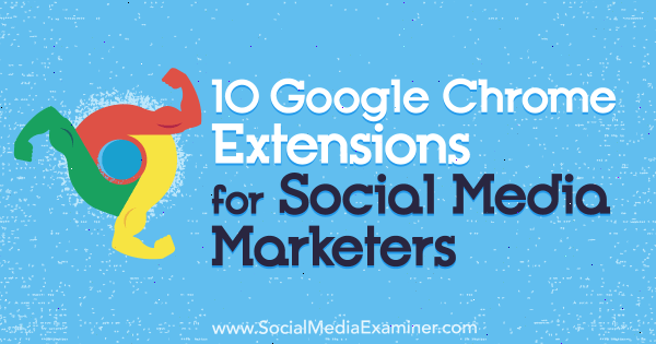 10 Επεκτάσεις Google Chrome για Social Media Marketers από τον Sameer Panjwani στο Social Media Examiner.