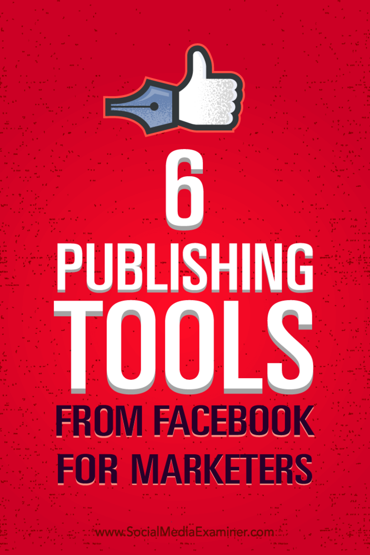 Συμβουλές για τον καλύτερο τρόπο διαχείρισης του μάρκετινγκ με έξι εργαλεία δημοσίευσης από το Facebook.