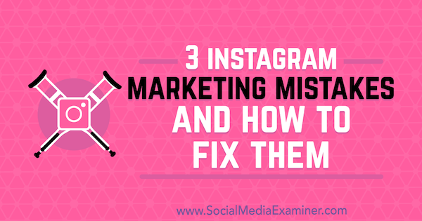 3 λάθη μάρκετινγκ Instagram και πώς να τα διορθώσετε από τη Lisa D. Ο Jenkins στο Social Media Examiner.