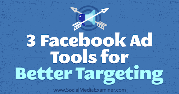 3 εργαλεία διαφήμισης Facebook για καλύτερη στόχευση από τον Bill Widmer στο Social Media Examiner.