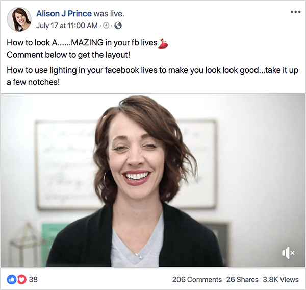 Αυτό είναι ένα στιγμιότυπο οθόνης του Alison J Prince που φιλοξενεί ένα βίντεο στο Facebook Live στις 17 Ιουλίου στις 11:00 π.μ. Το κείμενο της ανάρτησης πάνω από το βίντεο λέει "Πώς να φανεί... ΜΕΓΑΛΥΤΕΡΗ στη ζωή σας fb Σχόλιο παρακάτω για να πάρετε τη διάταξη! Πώς να χρησιμοποιήσετε φωτισμό στη ζωή σας στο Facebook για να σας κάνει να φαίνεστε καλοί.. . πάρτε το μερικές εγκοπές! " Στο βίντεο, ο Άλισον εμφανίζεται από τους ώμους προς τα πάνω. Είναι μια λευκή γυναίκα με κυματιστά καστανά μαλλιά κομμένα ακριβώς πάνω από τους ώμους της. Φορά ένα γκρι μπλουζάκι με λαιμόκοψη και μια μαύρη ζακέτα. Χαμογελά στο βίντεο. Η ζωντανή ανάρτηση βίντεο έχει 38 αντιδράσεις, 206 σχόλια, 26 κοινές χρήσεις και 3,8 χιλιάδες προβολές. Η Mary Kathryn Johnson εξηγεί ότι αυτά τα ζωντανά βίντεο μεταφέρουν τους ενδιαφερόμενους θεατές στη διοχέτευση bot του Alison’s Messenger.
