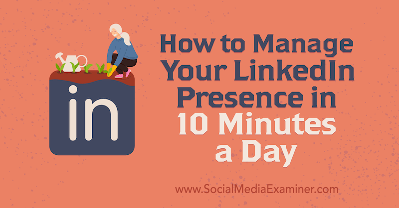 Πώς να διαχειριστείτε την παρουσία σας στο LinkedIn σε 10 λεπτά την ημέρα από τον Luan Wise στο Social Media Examiner.
