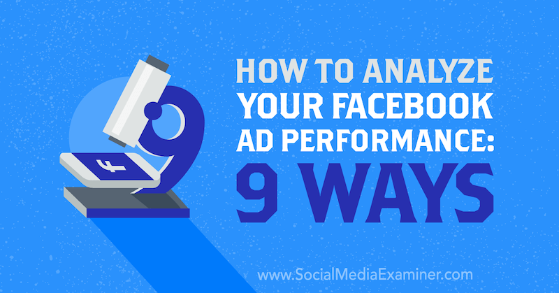 Πώς να αναλύσετε την απόδοση της διαφήμισής σας στο Facebook: 9 τρόποι του Dmitry Dragilev στο Social Media Examiner.