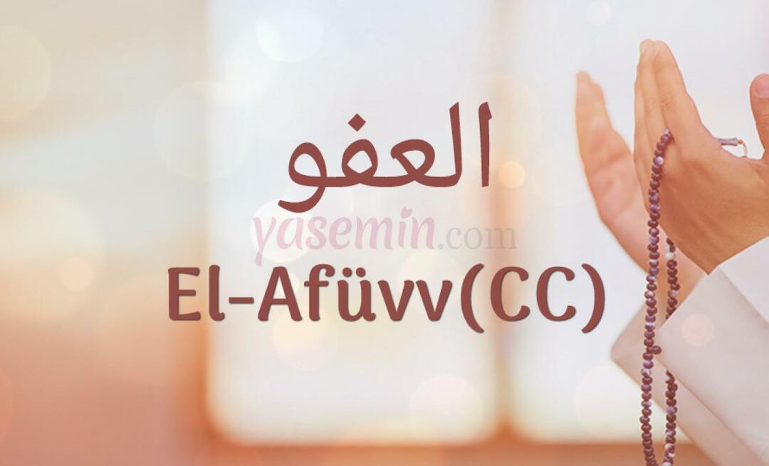 Τι σημαίνει το Al-Afüw (c.c) από την Esma-ul Husna; Ποιες είναι οι αρετές του al-Afuw (c.c);