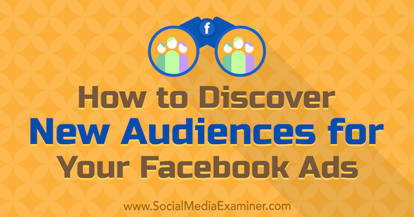 Πώς να ανακαλύψετε νέο κοινό για τις διαφημίσεις σας στο Facebook από τον Tammy Cannon στο Social Media Examiner.