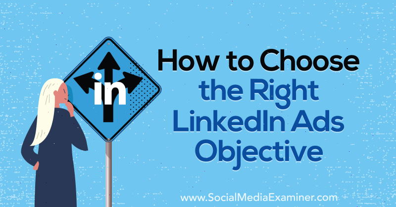 Πώς να επιλέξετε το σωστό στόχο διαφημίσεων LinkedIn από τον AJ Wilcox στο Social Media Examiner.