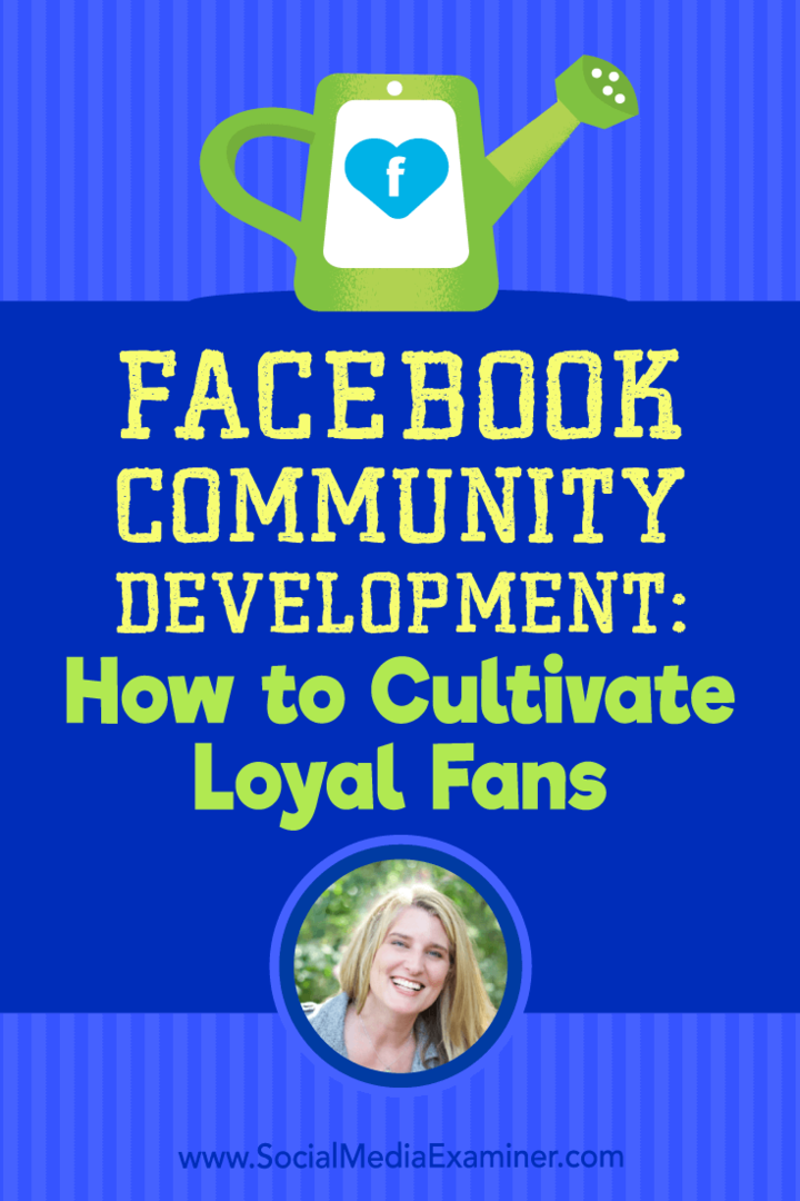 Ανάπτυξη κοινότητας Facebook: Πώς να καλλιεργήσετε πιστούς θαυμαστές με πληροφορίες από την Holly Homer στο Social Media Marketing Podcast.