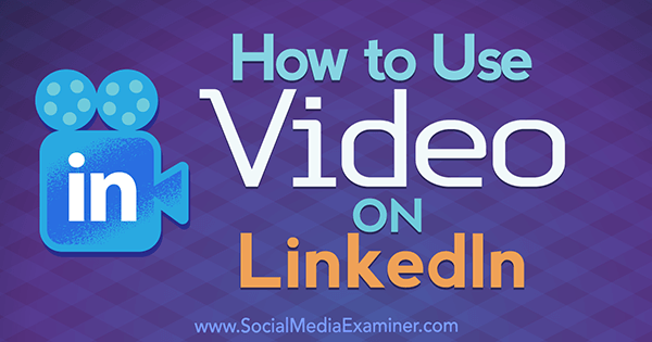Πώς να χρησιμοποιήσετε το βίντεο στο LinkedIn από τον Viveka Von Rosen στο Social Media Examiner.