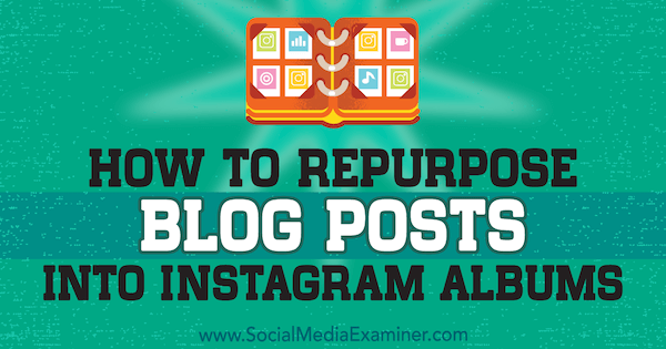 Πώς να επαναχρησιμοποιήσετε αναρτήσεις ιστολογίου σε άλμπουμ Instagram από την Jenn Herman στο Social Media Examiner.