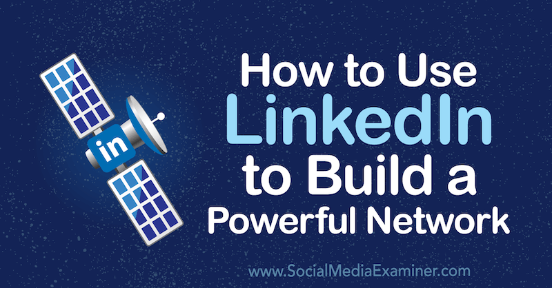 Πώς να χρησιμοποιήσετε το LinkedIn για να δημιουργήσετε ένα ισχυρό δίκτυο από τη Louise Brogan στο Social Media Examiner.