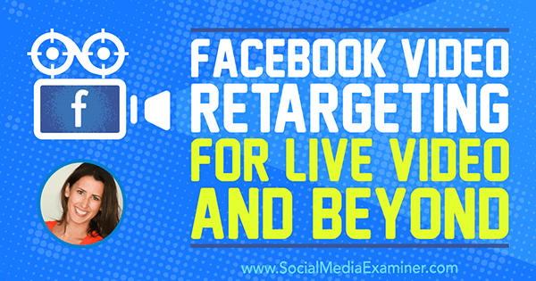 Retargeting βίντεο στο Facebook για ζωντανό βίντεο και πέρα ​​από τις πληροφορίες που περιέχει η Amanda Bond στο Social Media Marketing Podcast.