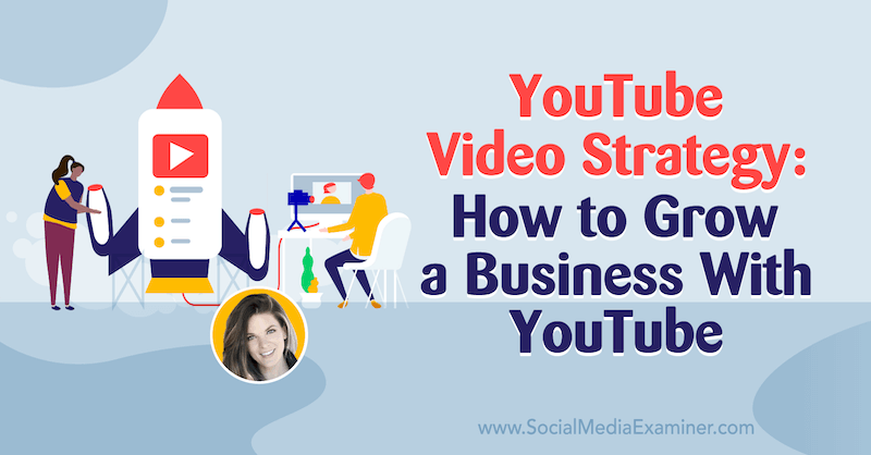 Στρατηγική βίντεο YouTube: Πώς να αναπτύξετε μια επιχείρηση με το YouTube με πληροφορίες από την Sunny Lenarduzzi στο Social Media Marketing Podcast.