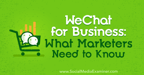 WeChat for Business: Τι πρέπει να γνωρίζουν οι έμποροι από τον Marcus Ho στο Social Media Examiner.