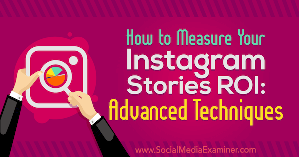 Πώς να μετρήσετε την επένδυσή σας στο Instagram Stories: Προηγμένες τεχνικές της Naomi Nakashima στο Social Media Examiner.